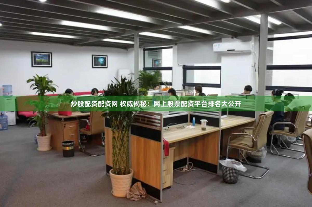 炒股配资配资网 权威揭秘：网上股票配资平台排名大公开